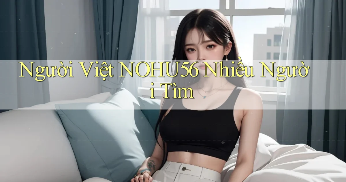 người việt nohu56 nhiều người tìm