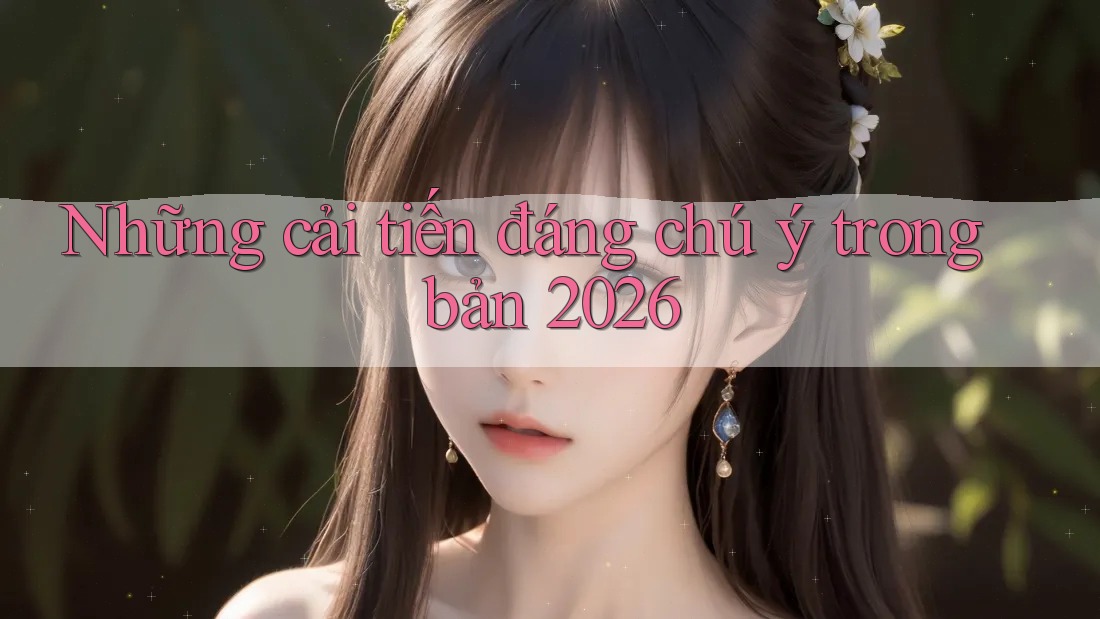 Những cải tiến đáng chú ý trong bản 2026