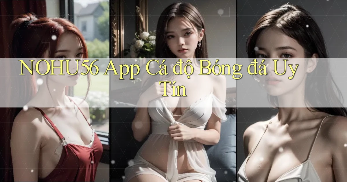 nohu56 app cá độ bóng đá uy tín