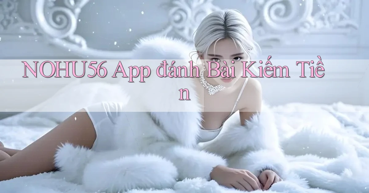 nohu56 app đánh bài kiếm tiền