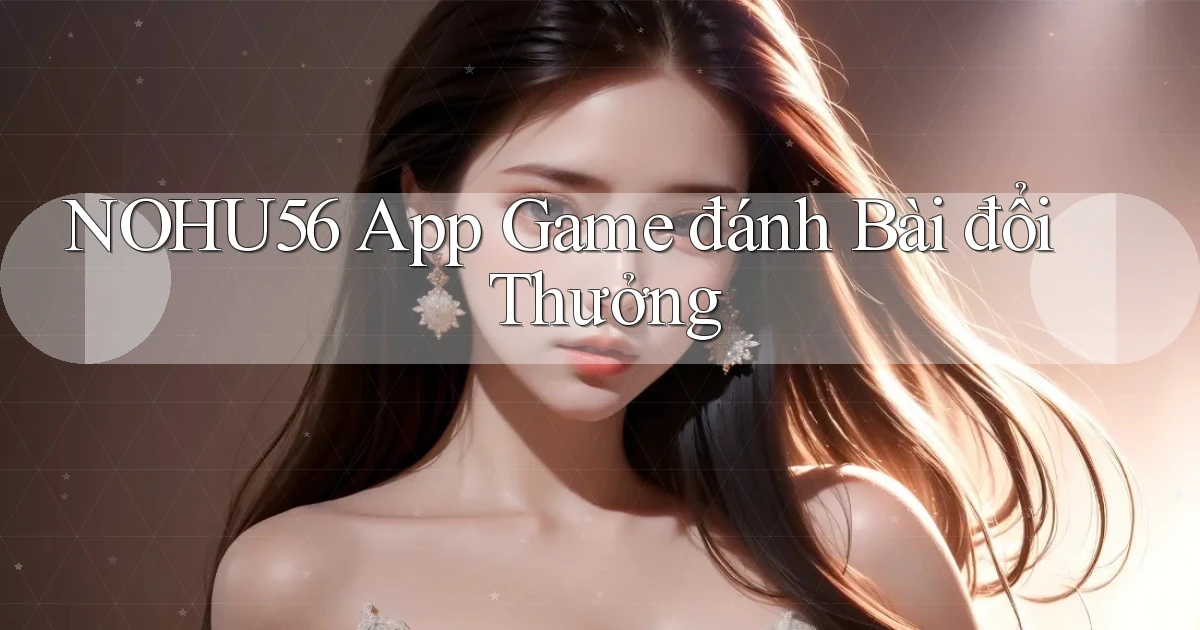 nohu56 app game đánh bài đổi thưởng