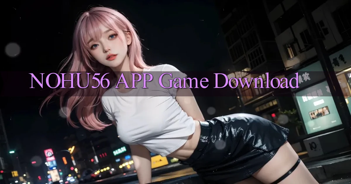 nohu56 APP game download