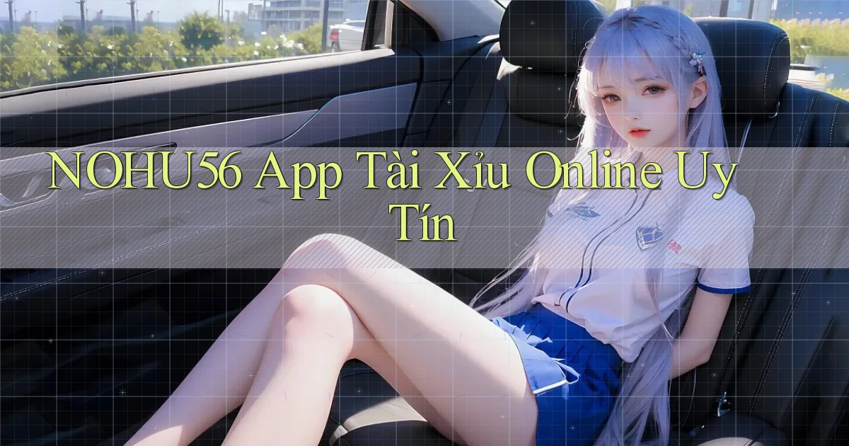 nohu56 app tài xỉu online uy tín