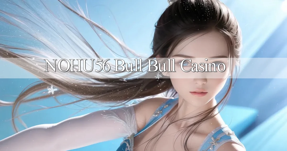 nohu56 bull bull casino