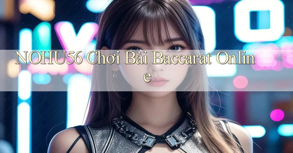 nohu56  chơi bài baccarat online