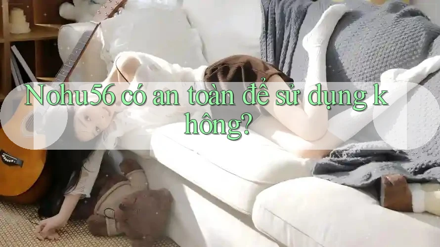 Nohu56 có an toàn để sử dụng không?