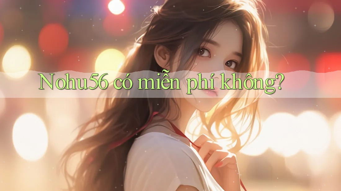 Nohu56 có miễn phí không?
