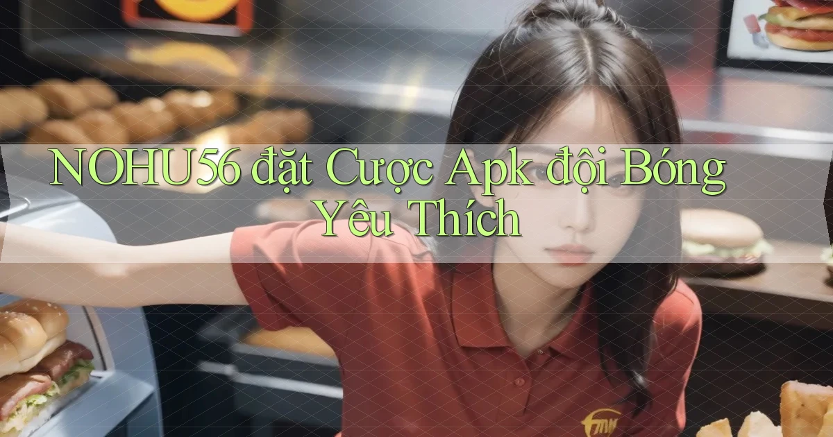 nohu56  đặt cược apk đội bóng yêu thích