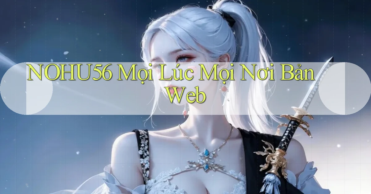 nohu56 mọi lúc mọi nơi bản web