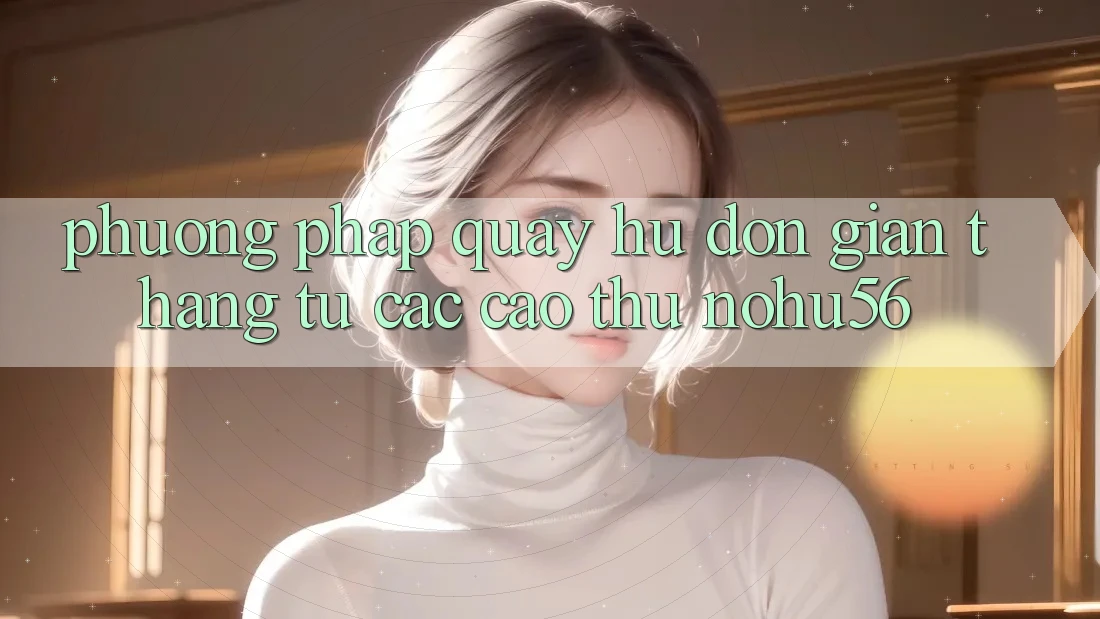 Phương pháp Quay Hũ Đơn giản Thắng Từ Các Cao Thủ nohu56