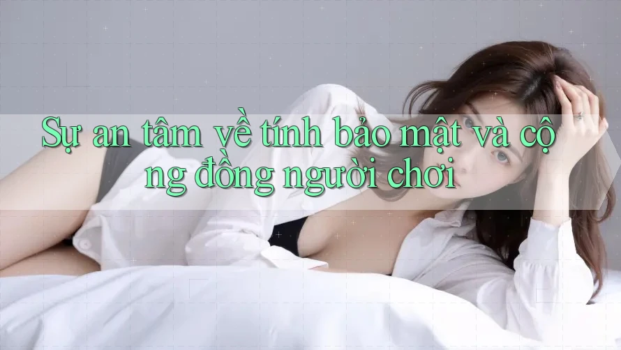 Sự an tâm về tính bảo mật và cộng đồng người chơi