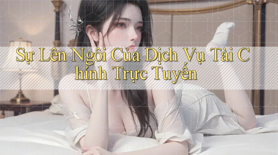 Sự Lên Ngôi Của Dịch Vụ Tài Chính Trực Tuyến