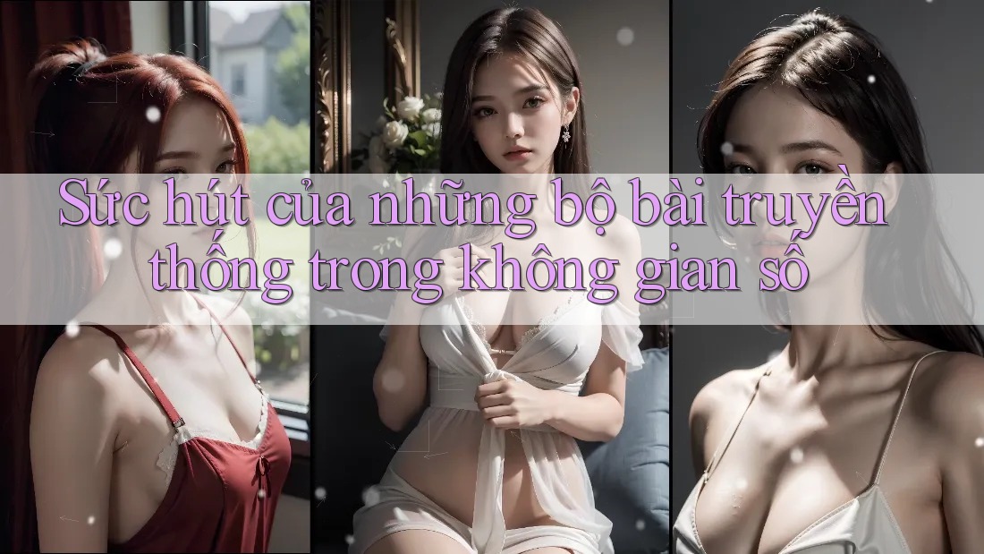 Sức hút của những bộ bài truyền thống trong không gian số