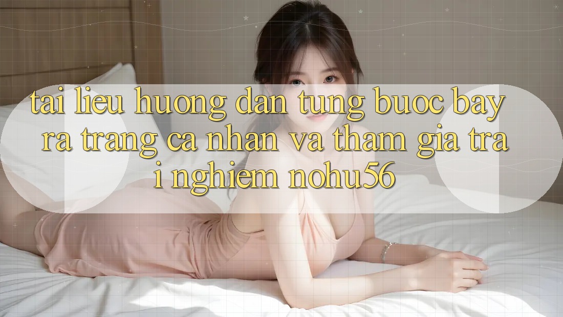 Tài liệu hướng dẫn Từng Bước Bày ra trang cá nhân Và Tham Gia Trải Nghiệm nohu56