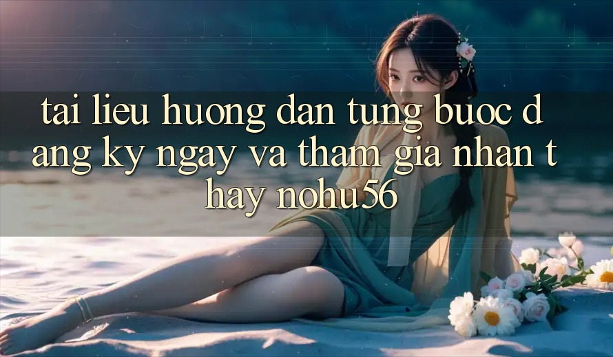 Tài liệu hướng dẫn Từng Bước Đăng ký ngay Và Tham Gia Nhận thấy nohu56
