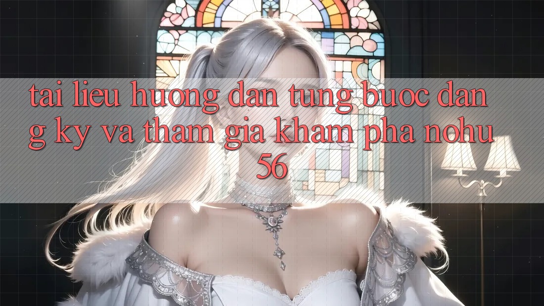 Tài liệu hướng dẫn Từng Bước Đăng Ký Và Tham Gia Khám phá nohu56