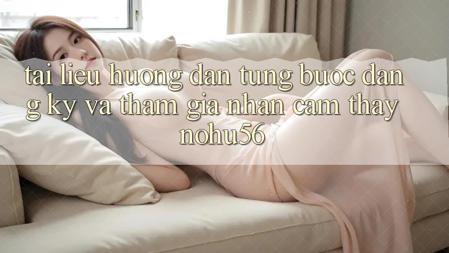 Tài liệu hướng dẫn Từng Bước Đăng Ký Và Tham Gia Nhận cảm thấy nohu56