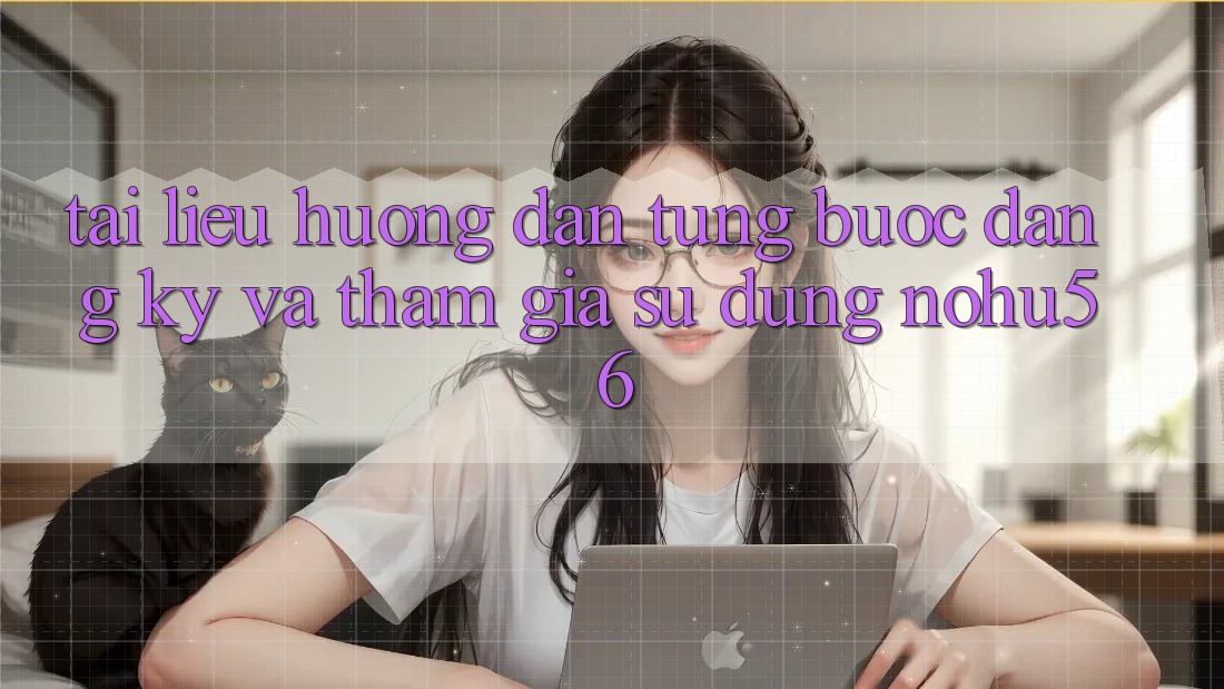 Tài liệu hướng dẫn Từng Bước Đăng ký Và Tham Gia Sử dụng nohu56