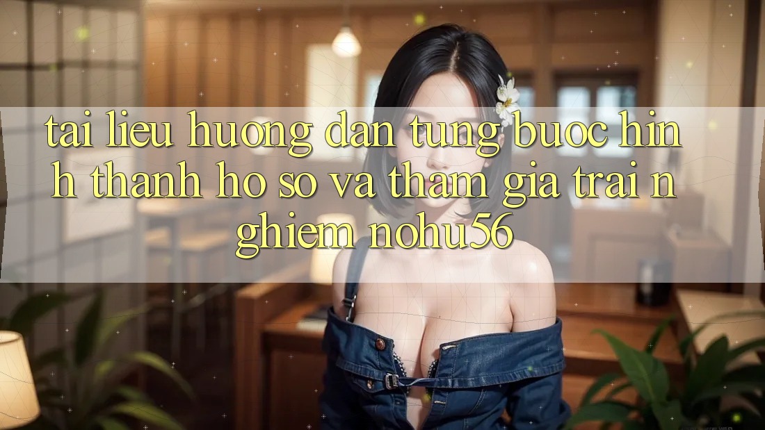 Tài liệu hướng dẫn Từng Bước Hình thành hồ sơ Và Tham Gia Trải Nghiệm nohu56
