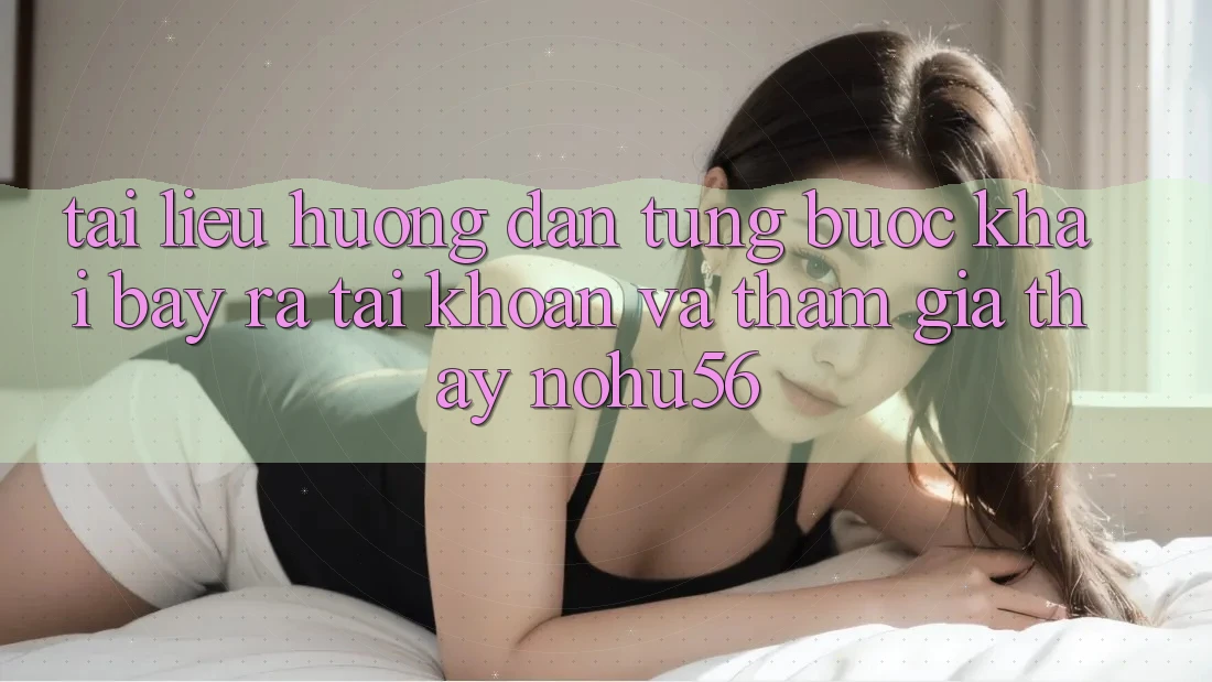 Tài liệu hướng dẫn Từng Bước Khai bày ra tài khoản Và Tham Gia Thấy nohu56