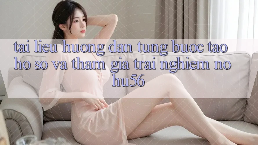 Tài liệu hướng dẫn Từng Bước Tạo hồ sơ Và Tham Gia Trải Nghiệm nohu56