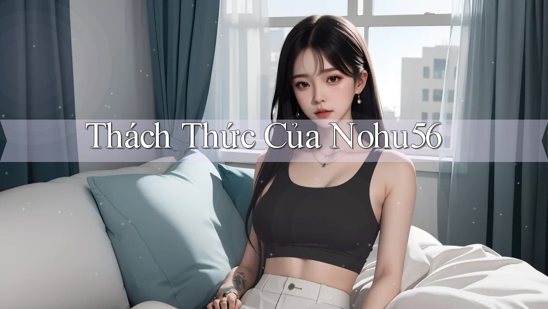 Thách Thức Của Nohu56