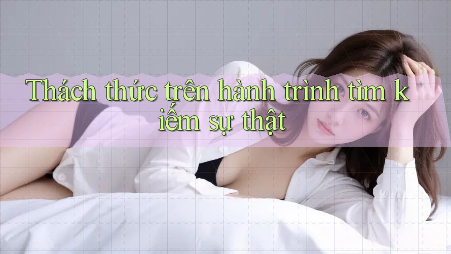 Thách thức trên hành trình tìm kiếm sự thật