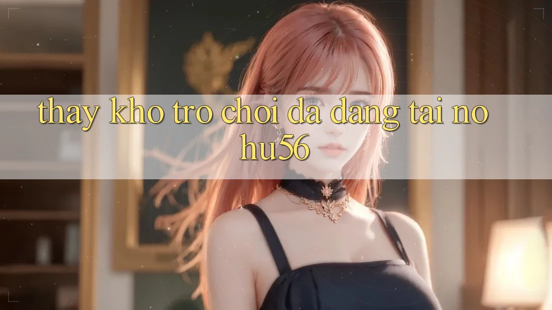 Thấy Kho Trò chơi Đa Dạng Tại nohu56