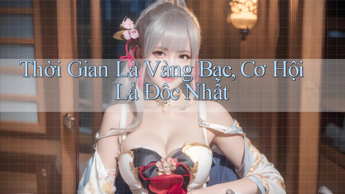 Thời Gian Là Vàng Bạc, Cơ Hội Là Độc Nhất