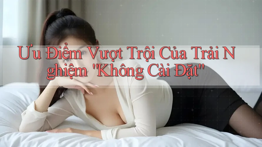 Ưu Điểm Vượt Trội Của Trải Nghiệm “Không Cài Đặt”